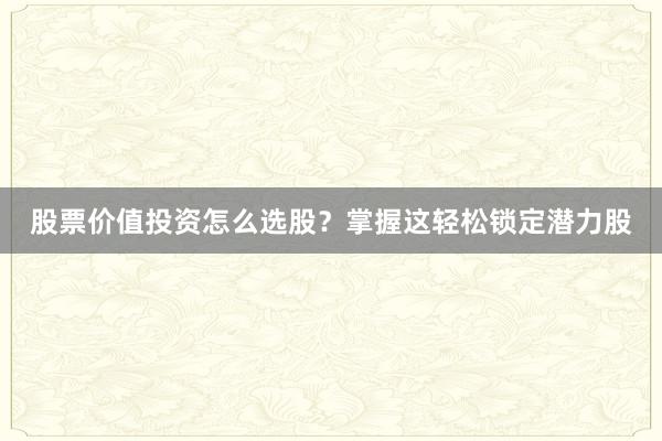 股票价值投资怎么选股？掌握这轻松锁定潜力股