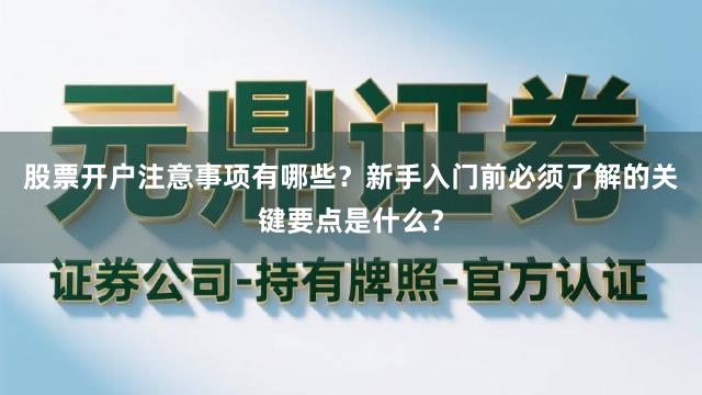 股票开户注意事项有哪些？新手入门前必须了解的关键要点是什么？