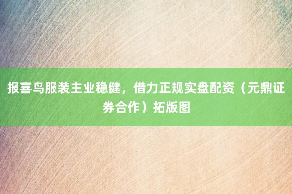报喜鸟服装主业稳健，借力正规实盘配资（元鼎证券合作）拓版图