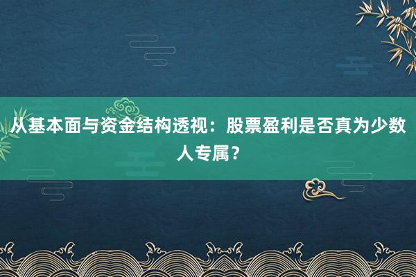 从基本面与资金结构透视：股票盈利是否真为少数人专属？
