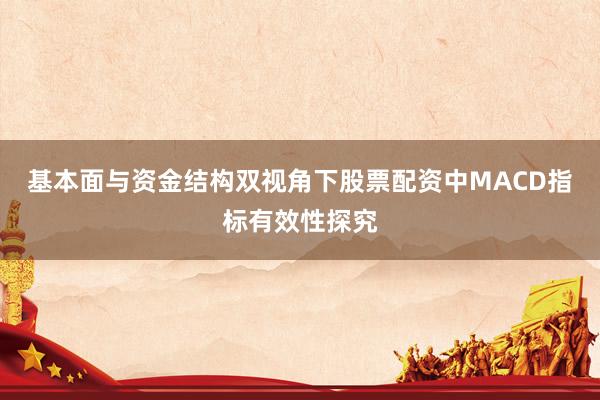 基本面与资金结构双视角下股票配资中MACD指标有效性探究