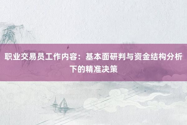 职业交易员工作内容：基本面研判与资金结构分析下的精准决策