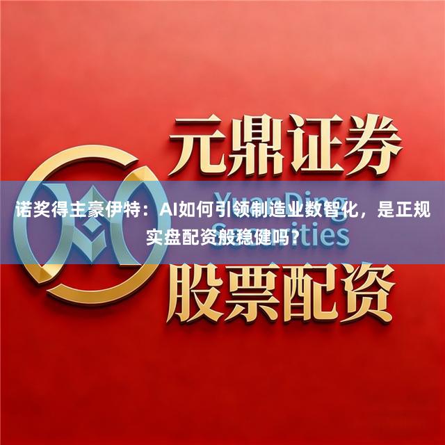 诺奖得主豪伊特：AI如何引领制造业数智化，是正规实盘配资般稳健吗？