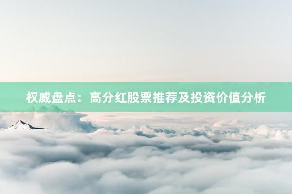 权威盘点：高分红股票推荐及投资价值分析
