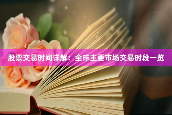 股票交易时间详解：全球主要市场交易时段一览
