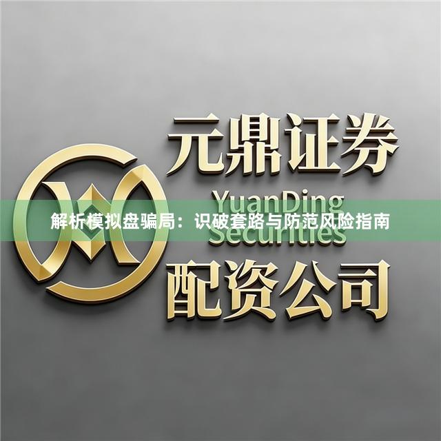 解析模拟盘骗局：识破套路与防范风险指南