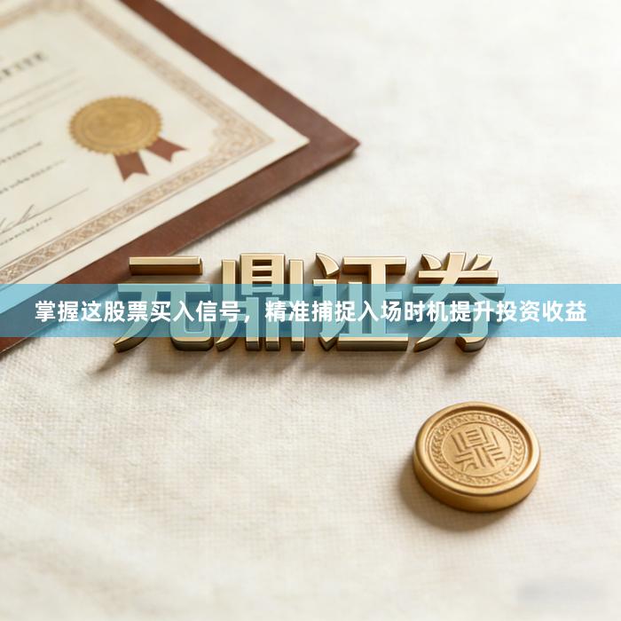 掌握这股票买入信号，精准捕捉入场时机提升投资收益