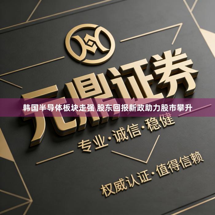 韩国半导体板块走强 股东回报新政助力股市攀升
