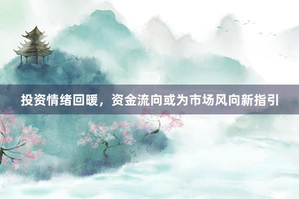 投资情绪回暖，资金流向或为市场风向新指引
