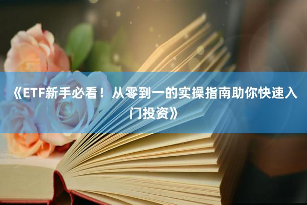 《ETF新手必看！从零到一的实操指南助你快速入门投资》