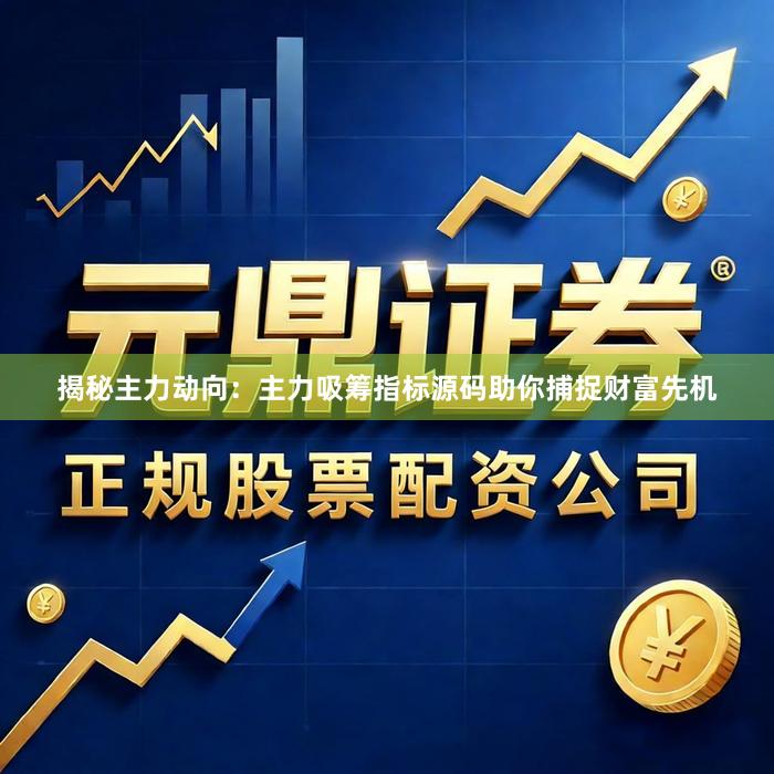 揭秘主力动向：主力吸筹指标源码助你捕捉财富先机