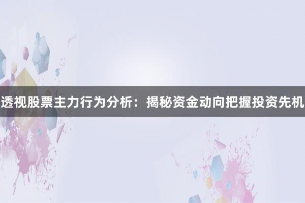 透视股票主力行为分析：揭秘资金动向把握投资先机