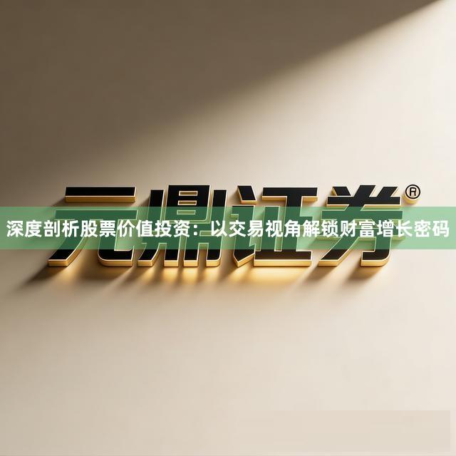 深度剖析股票价值投资：以交易视角解锁财富增长密码